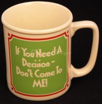 If You Need a Decision Don't Come to ME! Coffee Mug